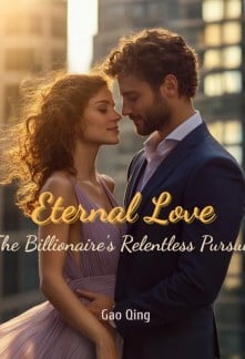 Eternal Love: The Billionaire's Relentless Pursuit