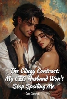 The Clingy Contract: My CEO Husband Won't Stop Spoiling Me