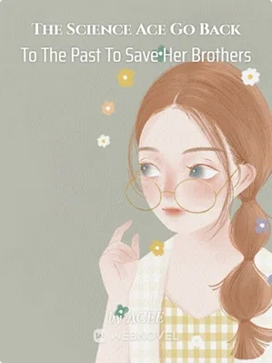 The Science Ace Go Back To The Past To Save Her Brothers